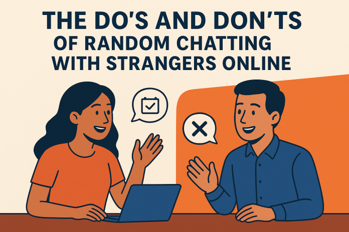 The Do’s and Don’ts of Random Chatting with Strangers Online